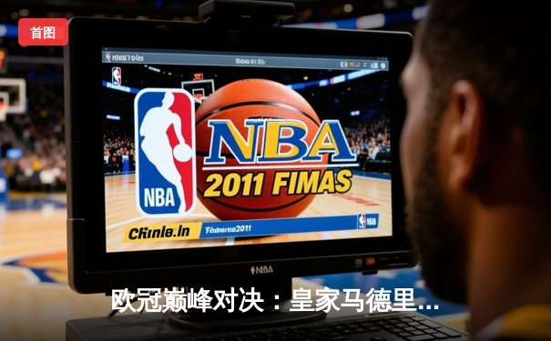 欧冠巅峰对决：皇家马德里加时鏖战3-2力克拜仁慕尼黑，维尼修斯双响闪耀伯纳乌