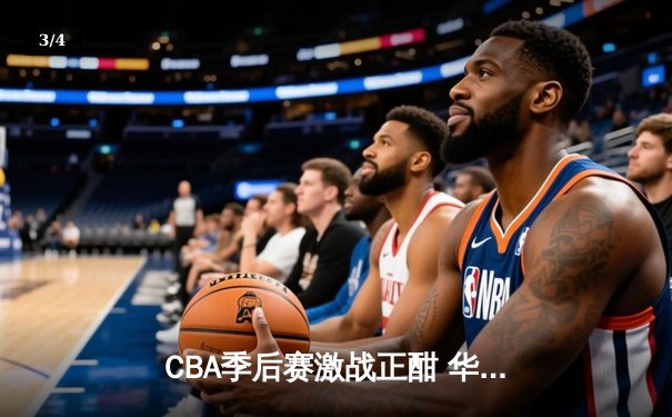 CBA季后赛激战正酣 华南虎加时险胜辽宁夺赛点 - 3