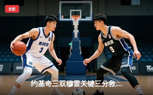 约基奇三双穆雷关键三分救主 掘金加时险胜湖人总分3-0夺赛点