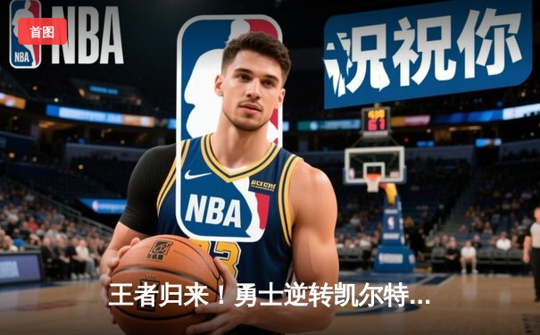 王者归来！勇士逆转凯尔特人夺NBA总冠军，库里荣膺FMVP