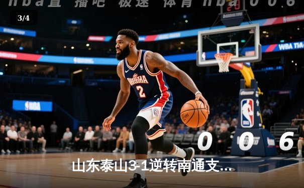 山东泰山3-1逆转南通支云，克雷桑帽子戏法闪耀中超 - 3