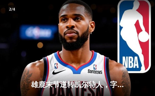 雄鹿末节逆转凯尔特人，字母哥44分力压塔图姆准三双 - 2