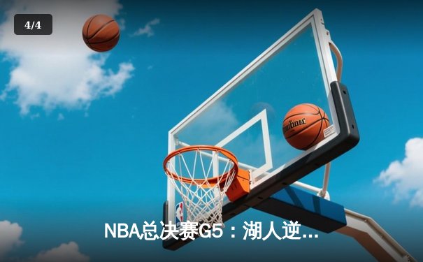 NBA总决赛G5：湖人逆转掘金，詹姆斯三分绝杀锁定胜局 - 4