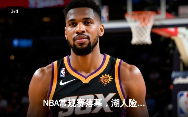NBA常规赛落幕，湖人险胜勇士锁定西部前八 - 3