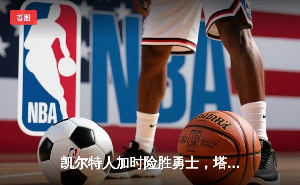 凯尔特人加时险胜勇士，塔图姆44分创赛季新高