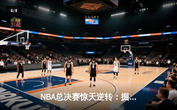 NBA总决赛惊天逆转：掘金主场加时险胜凯尔特人，约基奇三双统治赛场 - 4