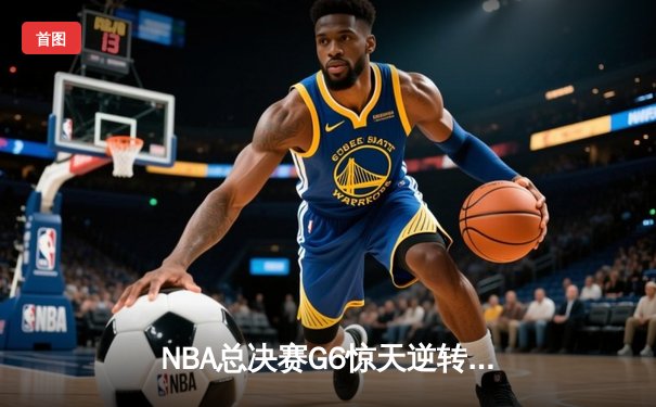 NBA总决赛G6惊天逆转！丹佛掘金主场力克迈阿密热火，约基奇三双加冕FMVP