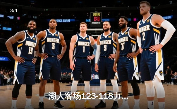 湖人客场123-118力克勇士 詹姆斯准三双库里空砍31分 - 3