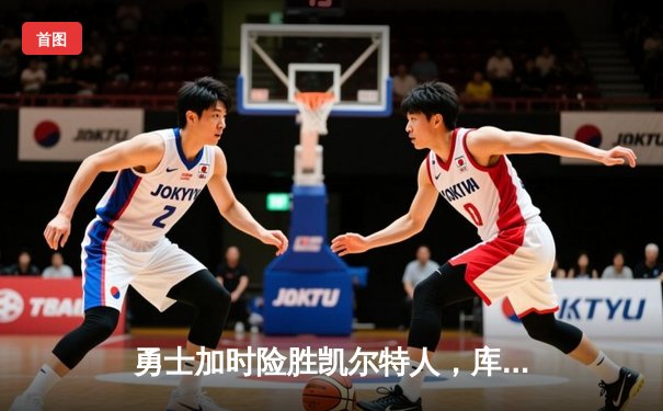 勇士加时险胜凯尔特人，库里狂砍43分率队捍卫主场