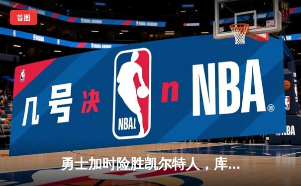 勇士加时险胜凯尔特人，库里狂砍43分率队捍卫主场