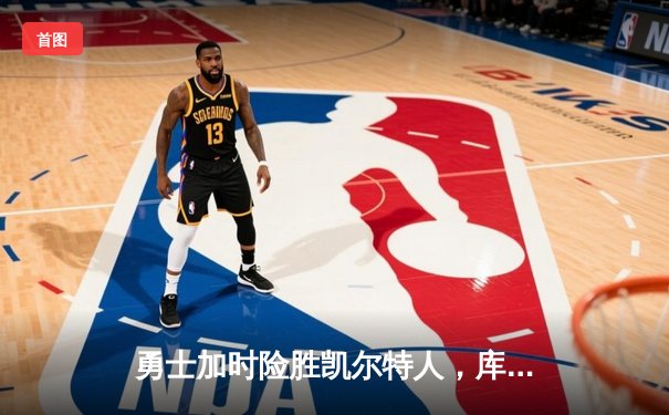 勇士加时险胜凯尔特人，库里狂砍43分率队捍卫主场