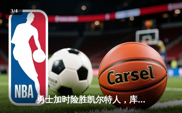 勇士加时险胜凯尔特人，库里狂砍43分率队捍卫主场 - 3