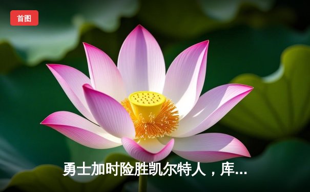 勇士加时险胜凯尔特人，库里狂砍43分率队捍卫主场